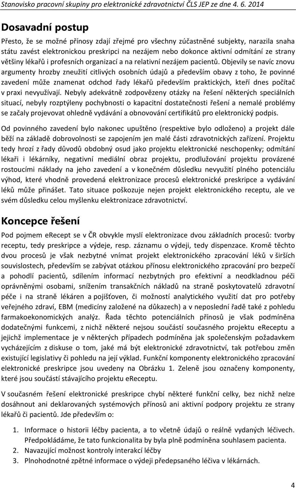 Objevily se navíc znovu argumenty hrozby zneužití citlivých osobních údajů a především obavy z toho, že povinné zavedení může znamenat odchod řady lékařů především praktických, kteří dnes počítač v