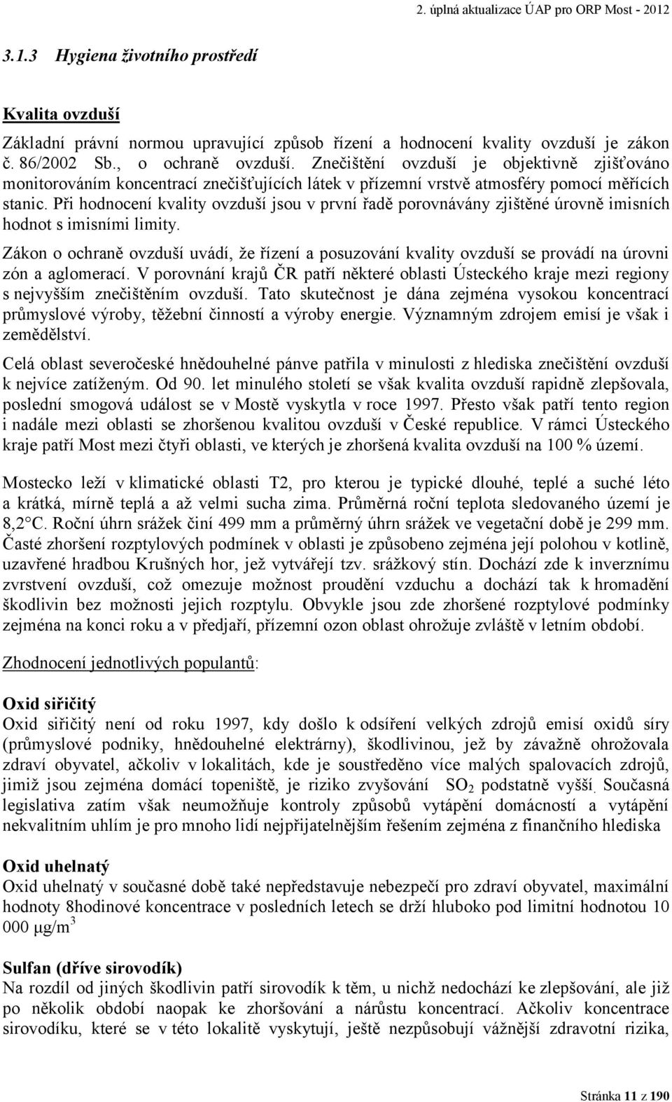 Při hodnocení kvality ovzduší jsou v první řadě porovnávány zjištěné úrovně imisních hodnot s imisními limity.