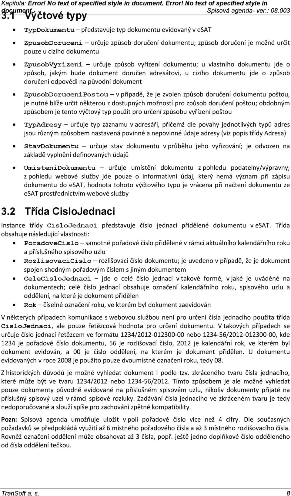 případě, že je zvolen způsob doručení dokumentu poštou, je nutné blíže určit některou z dostupných možností pro způsob doručení poštou; obdobným způsobem je tento výčtový typ použit pro určení