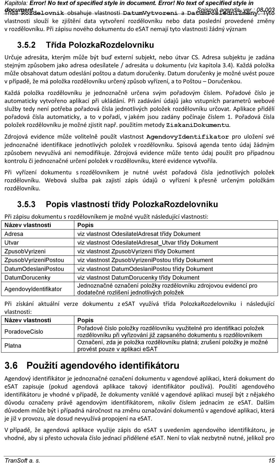 Adresa subjektu je zadána stejným způsobem jako adresa odesílatele / adresáta u dokumentu (viz kapitola 3.4). Každá položka může obsahovat datum odeslání poštou a datum doručenky.