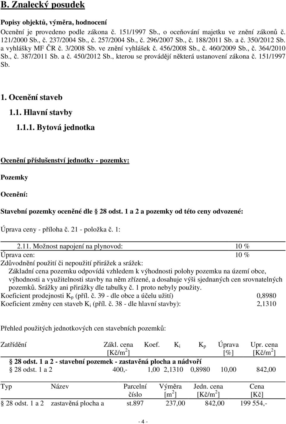 , kterou se provádějí některá ustanovení zákona č. 151/1997 Sb. 1. Ocenění staveb 1.1. Hlavní stavby 1.1.1. Bytová jednotka Ocenění příslušenství jednotky - pozemky: Pozemky Ocenění: Stavební pozemky oceněné dle 28 odst.