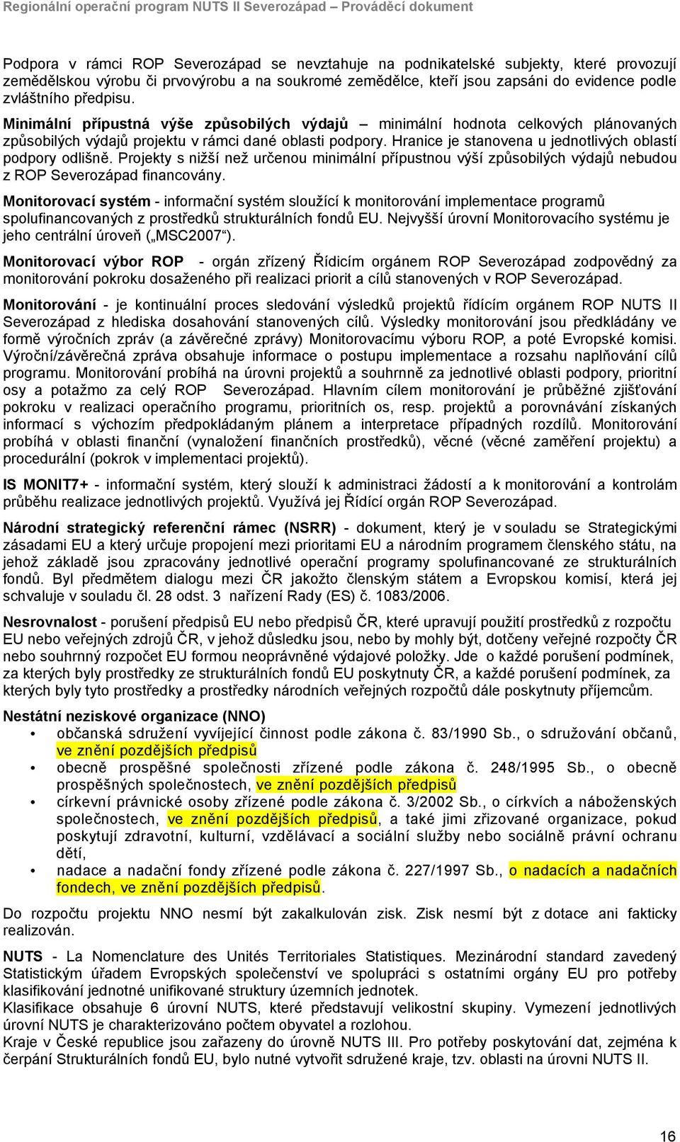 Minimální přípustná výše způsobilých výdajů minimální hodnota celkových plánovaných způsobilých výdajů projektu v rámci dané oblasti podpory.