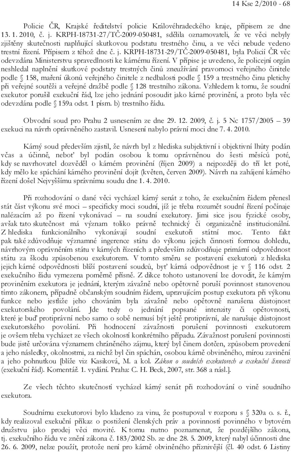j. KRPH-18731-29/TČ-2009-050481, byla Policií ČR věc odevzdána Ministerstvu spravedlnosti ke kárnému řízení.