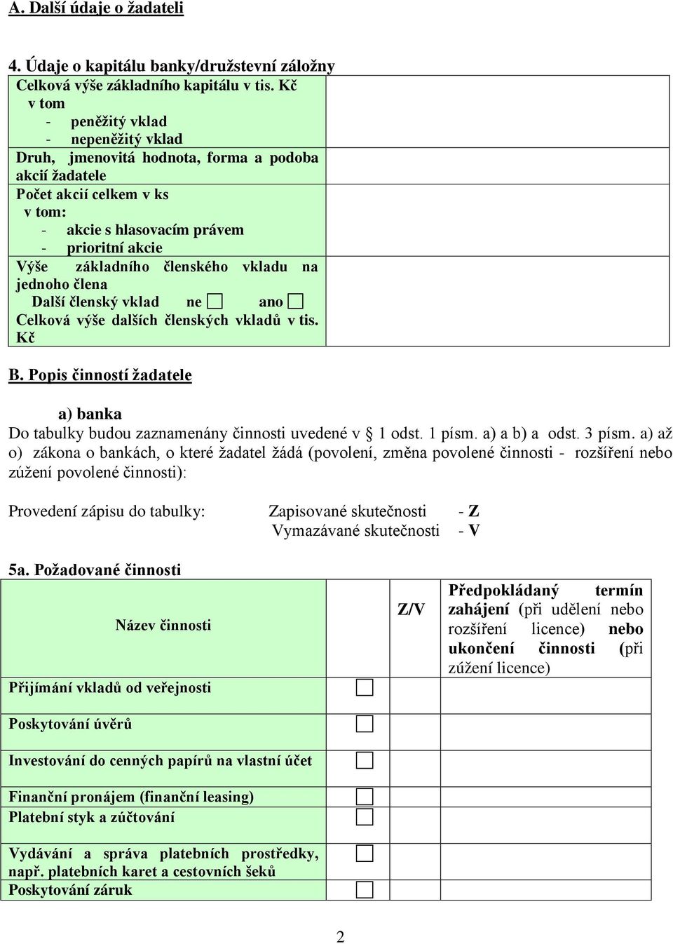 členského vkladu na jednoho člena Další členský vklad ne ano Celková výše dalších členských vkladů v tis. Kč B. Popis činností žadatele a) banka Do tabulky budou zaznamenány činnosti uvedené v 1 odst.