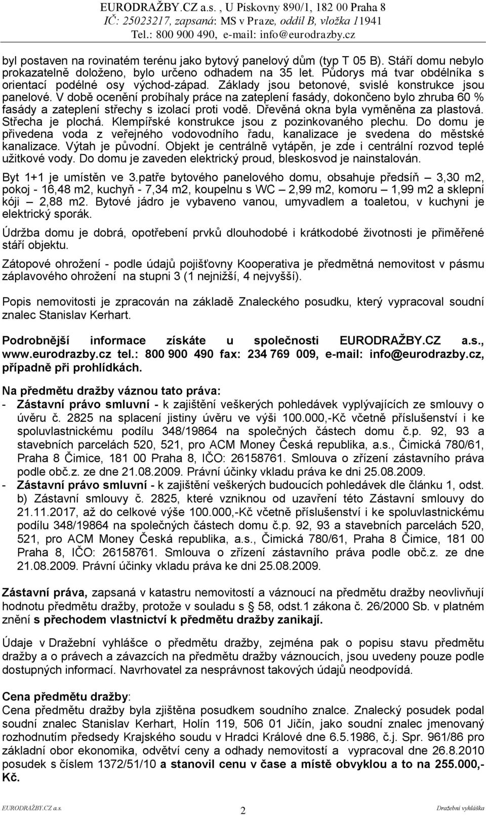 V době ocenění probíhaly práce na zateplení fasády, dokončeno bylo zhruba 60 % fasády a zateplení střechy s izolací proti vodě. Dřevěná okna byla vyměněna za plastová. Střecha je plochá.