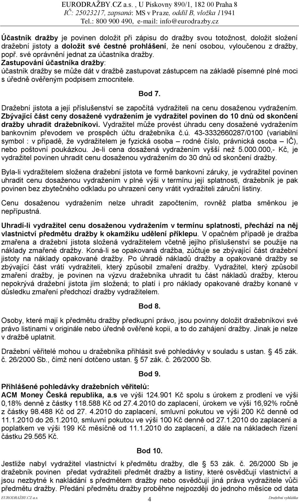 Zastupování účastníka draţby: účastník draţby se můţe dát v draţbě zastupovat zástupcem na základě písemné plné moci s úředně ověřeným podpisem zmocnitele. Bod 7.