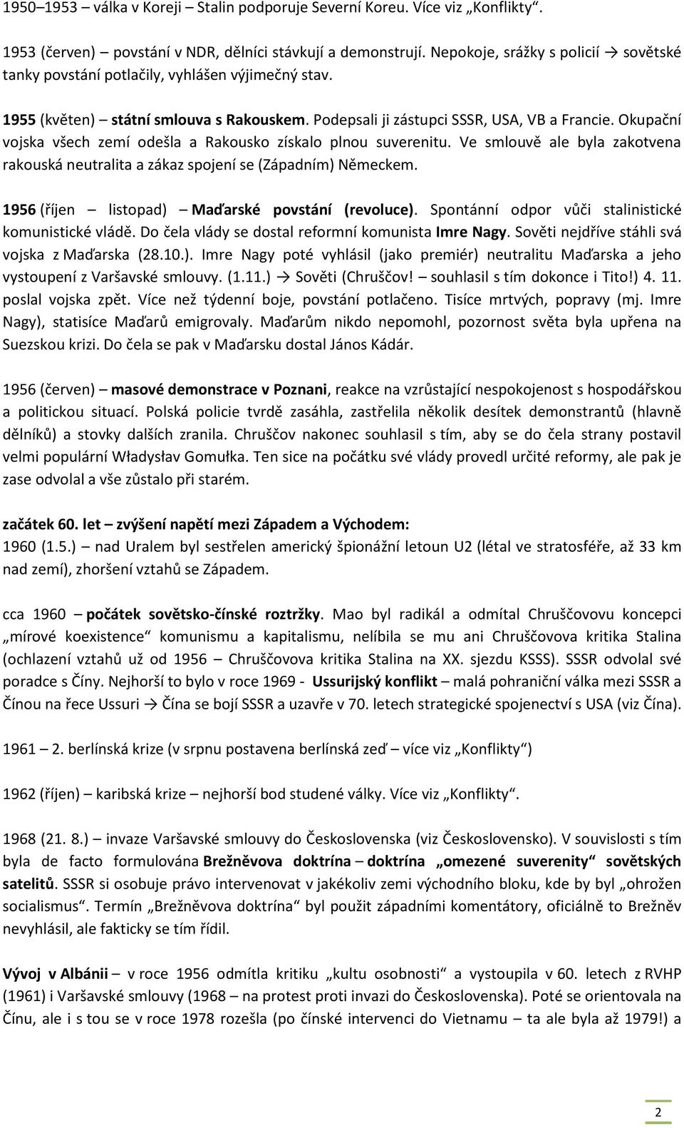 Okupační vojska všech zemí odešla a Rakousko získalo plnou suverenitu. Ve smlouvě ale byla zakotvena rakouská neutralita a zákaz spojení se (Západním) Německem.