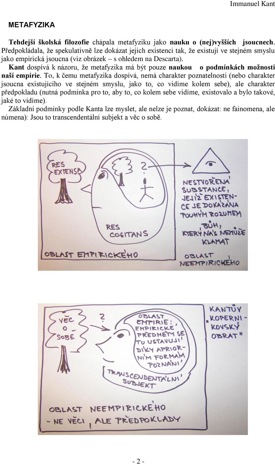 Kant dospívá k názoru, že metafyzika má být pouze naukou o podmínkách možnosti naší empirie.