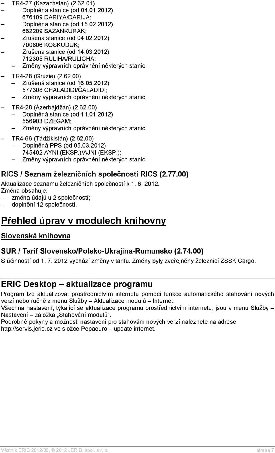 62.00) Doplněná PPS (od 05.03.2012) 745402 AYNI (EKSP.)/AJNI (EKSP.); RICS / Seznam železničních společností RICS (2.77.00) Aktualizace seznamu železničních společností k 1. 6. 2012.