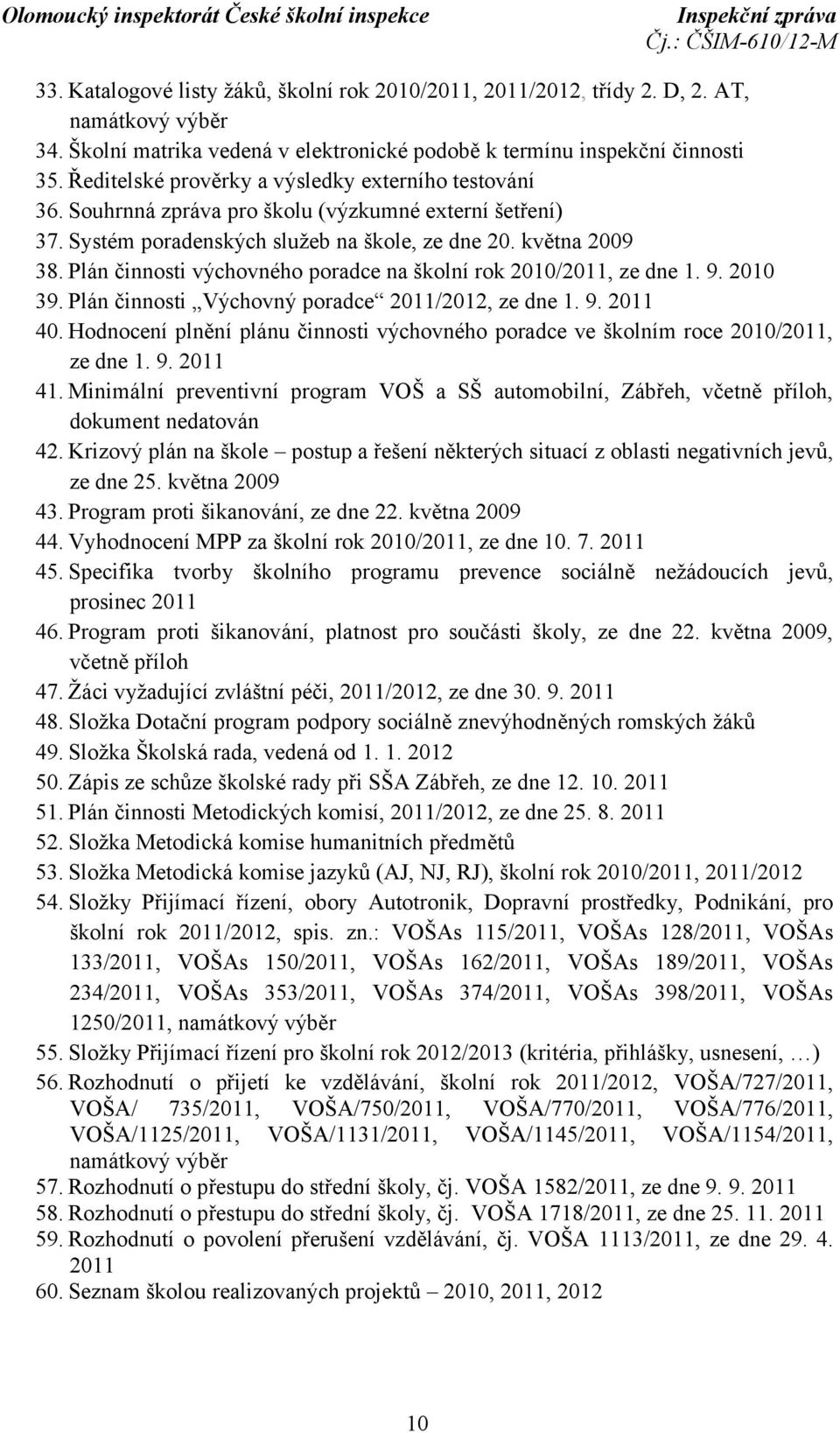 Plán činnosti výchovného poradce na školní rok 2010/2011, ze dne 1. 9. 2010 39. Plán činnosti Výchovný poradce 2011/2012, ze dne 1. 9. 2011 40.