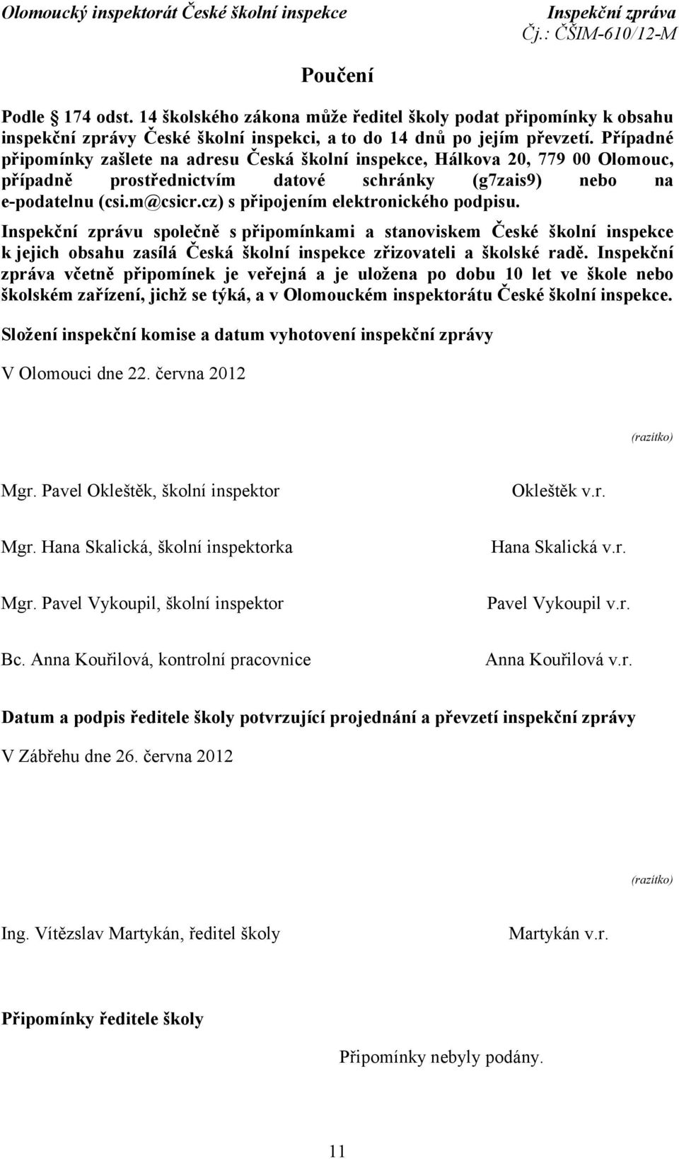 cz) s připojením elektronického podpisu. Inspekční zprávu společně s připomínkami a stanoviskem České školní inspekce k jejich obsahu zasílá Česká školní inspekce zřizovateli a školské radě.