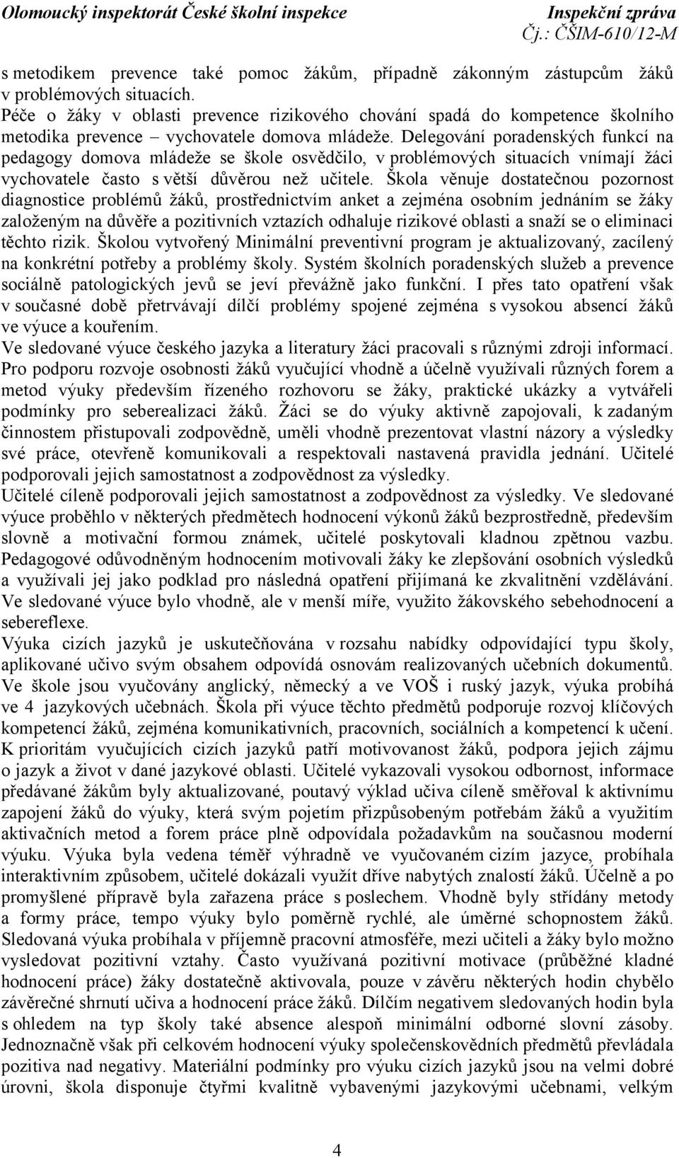 Delegování poradenských funkcí na pedagogy domova mládeže se škole osvědčilo, v problémových situacích vnímají žáci vychovatele často s větší důvěrou než učitele.
