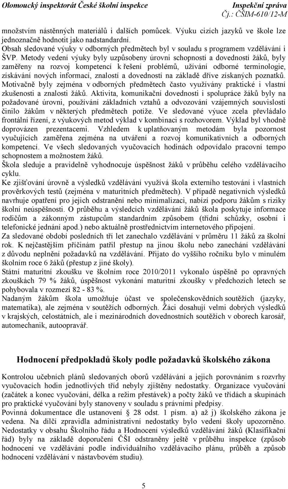 Metody vedení výuky byly uzpůsobeny úrovni schopností a dovedností žáků, byly zaměřeny na rozvoj kompetencí k řešení problémů, užívání odborné terminologie, získávání nových informací, znalostí a