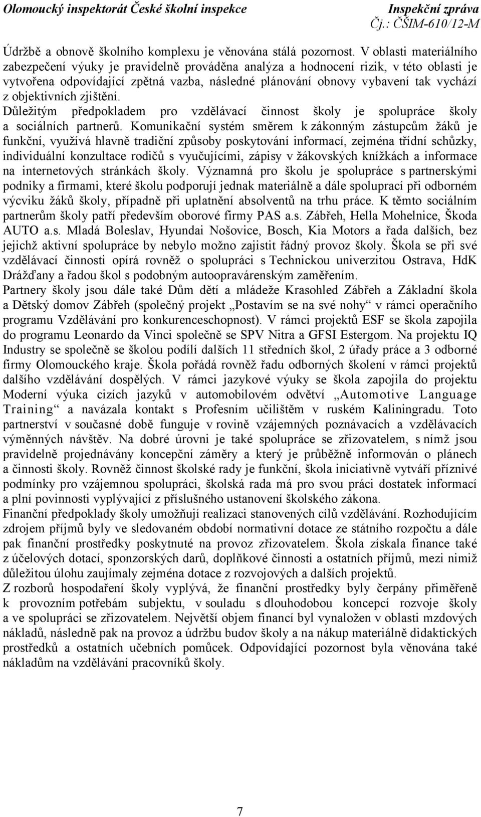 objektivních zjištění. Důležitým předpokladem pro vzdělávací činnost školy je spolupráce školy a sociálních partnerů.