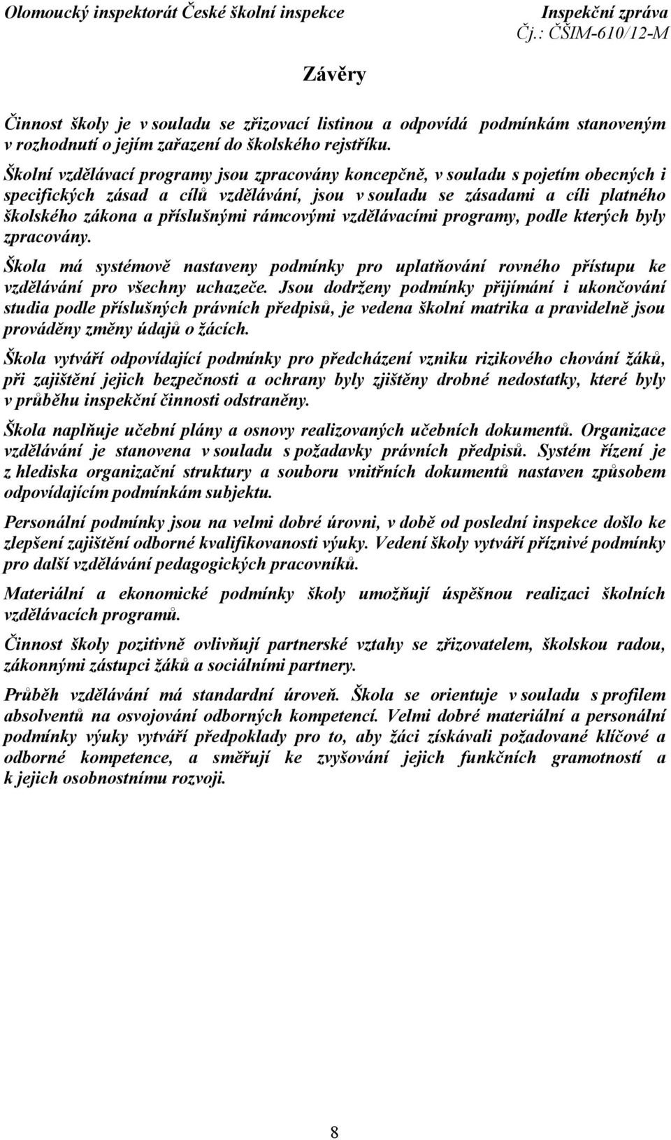 rámcovými vzdělávacími programy, podle kterých byly zpracovány. Škola má systémově nastaveny podmínky pro uplatňování rovného přístupu ke vzdělávání pro všechny uchazeče.