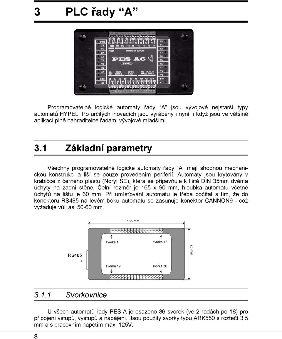 . Základní parametry Všechny programovatelné logické automaty řady A mají shodnou mechanickou konstrukci a liší se pouze provedením periferií.