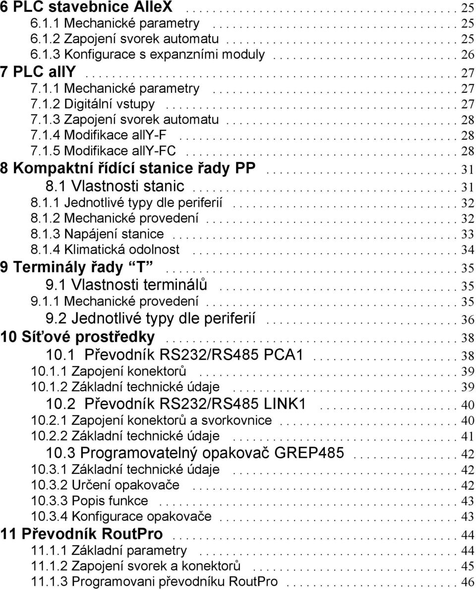 .. Terminály řady T.... Vlastnosti terminálů..... Mechanické provedení.... Jednotlivé typy dle periferií... 0 Síťové prostředky... 0. Převodník RS/RS PCA... 0.. Zapojení konektorů... 0.. Základní technické údaje.