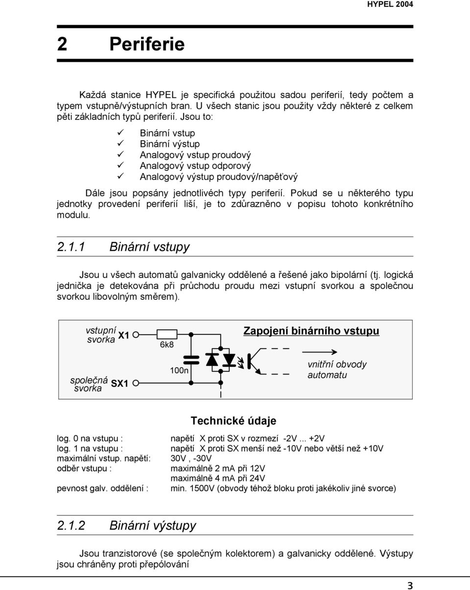 Jsou to: Binární vstup Binární výstup Analogový vstup proudový Analogový vstup odporový Analogový výstup proudový/napěťový Dále jsou popsány jednotlivéch typy periferií.