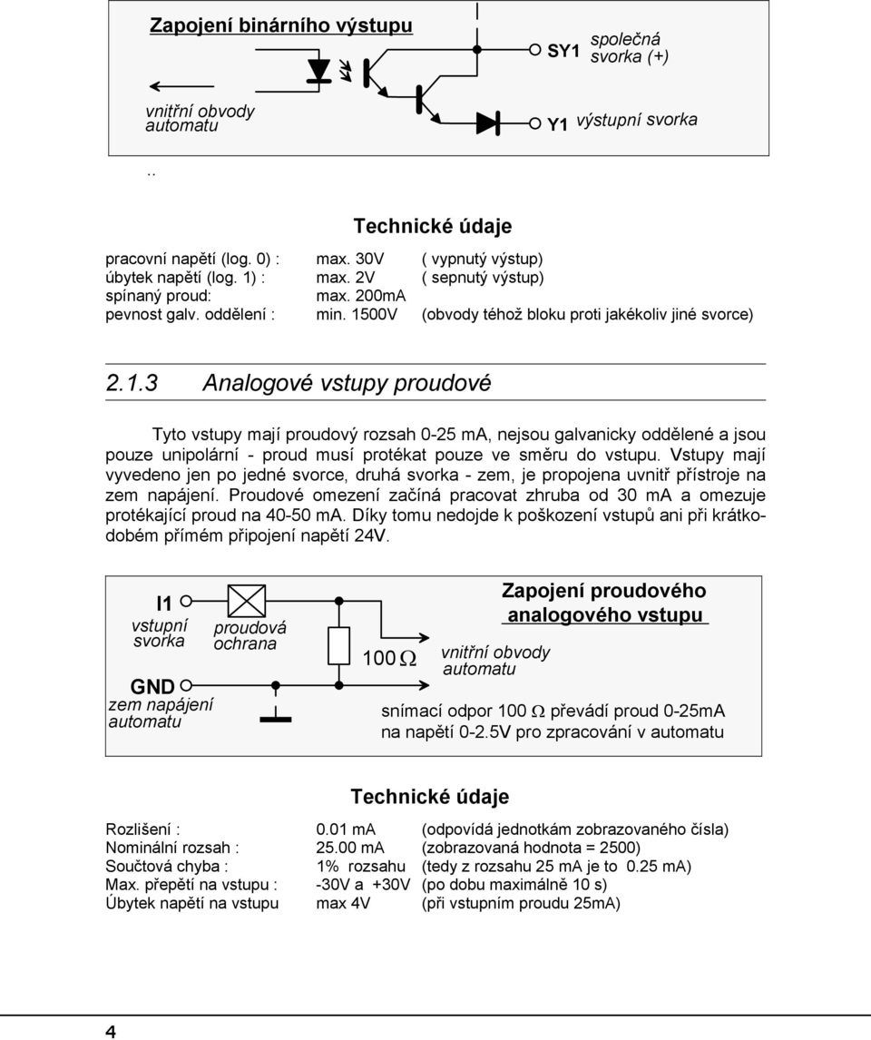 . Analogové vstupy proudové Tyto vstupy mají proudový rozsah 0- ma, nejsou galvanicky oddělené a jsou pouze unipolární - proud musí protékat pouze ve směru do vstupu.