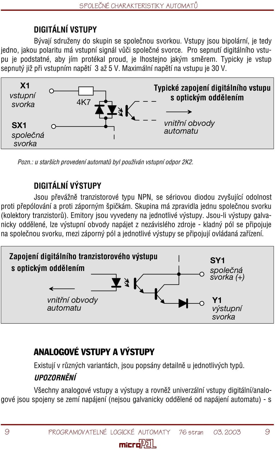 X1 vstupní svorka SX1 spoleèná svorka 4K7 Typické zapojení digitálního vstupu s optickým oddìlením vnitøní obvody automatu Pozn.: u starších provedení automatù byl používán vstupní odpor 2K2.