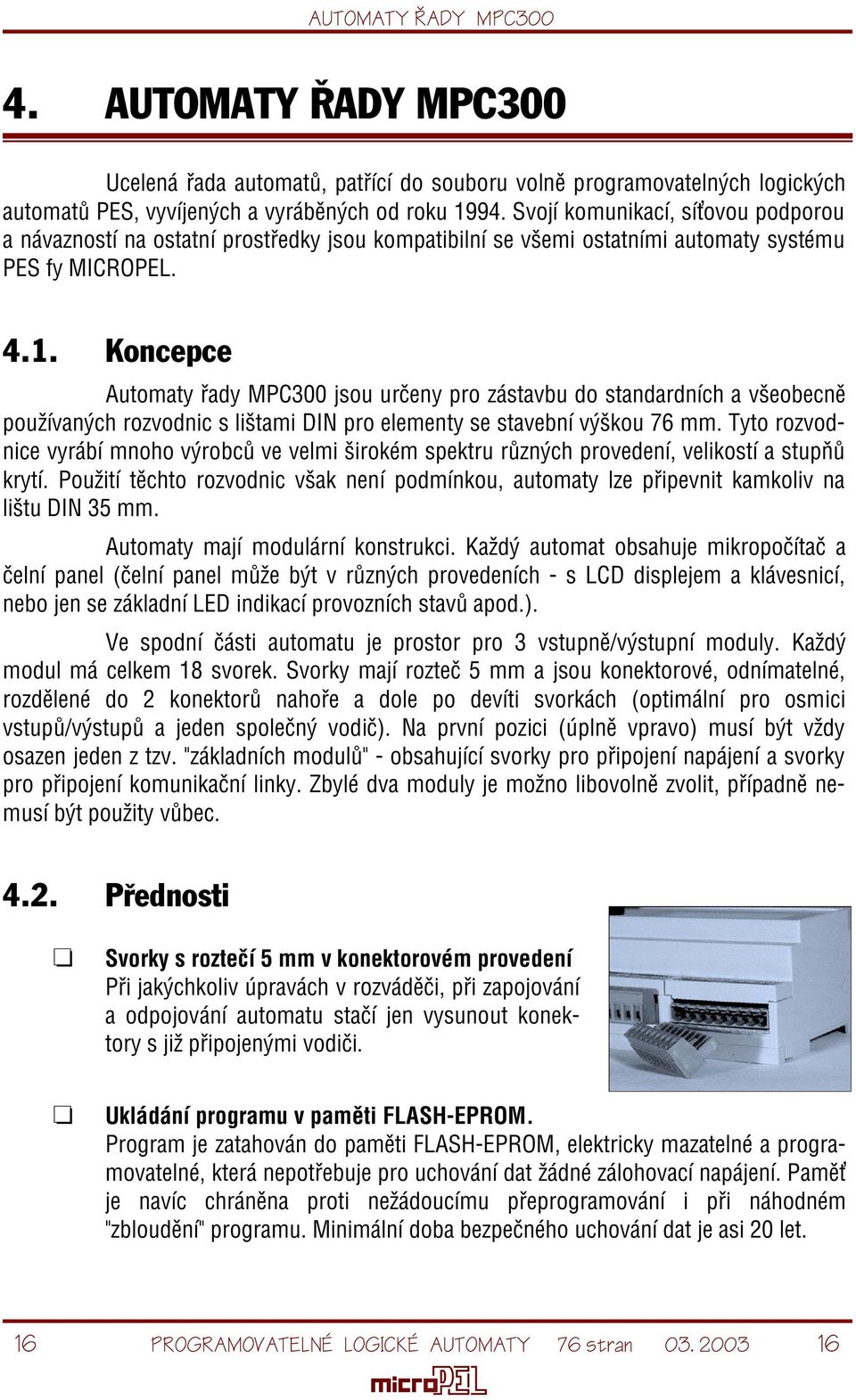 Koncepce Automaty øady MPC300 jsou urèeny pro zástavbu do standardních a všeobecnì používaných rozvodnic s lištami DIN pro elementy se stavební výškou 76 mm.