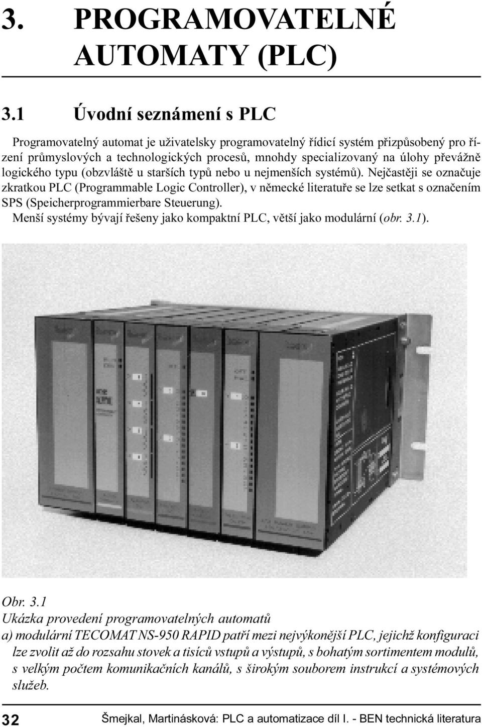 setkat s oznaèením SPS (Speicherprogrammierbare Steuerung) Menší systémy bývají øešeny jako kompaktní PLC, vìtší jako modulární (obr 3 1) Obr 3 1 Ukázka provedení programovatelných automatù a)