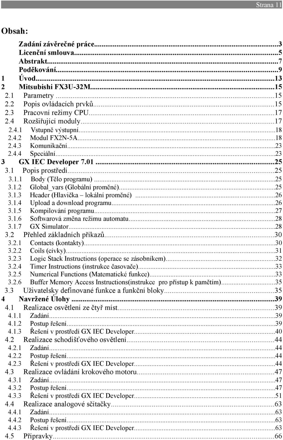 .7 3.2 3.2. 3.2.2 3.2.3 3.2.4 3.2.5 3.2.6 Body (Tělo programu)...25 Global_vars (Globální proměné)...25 Header (Hlavička lokální proměné)...26 Upload a download programu...26 Kompilování programu.
