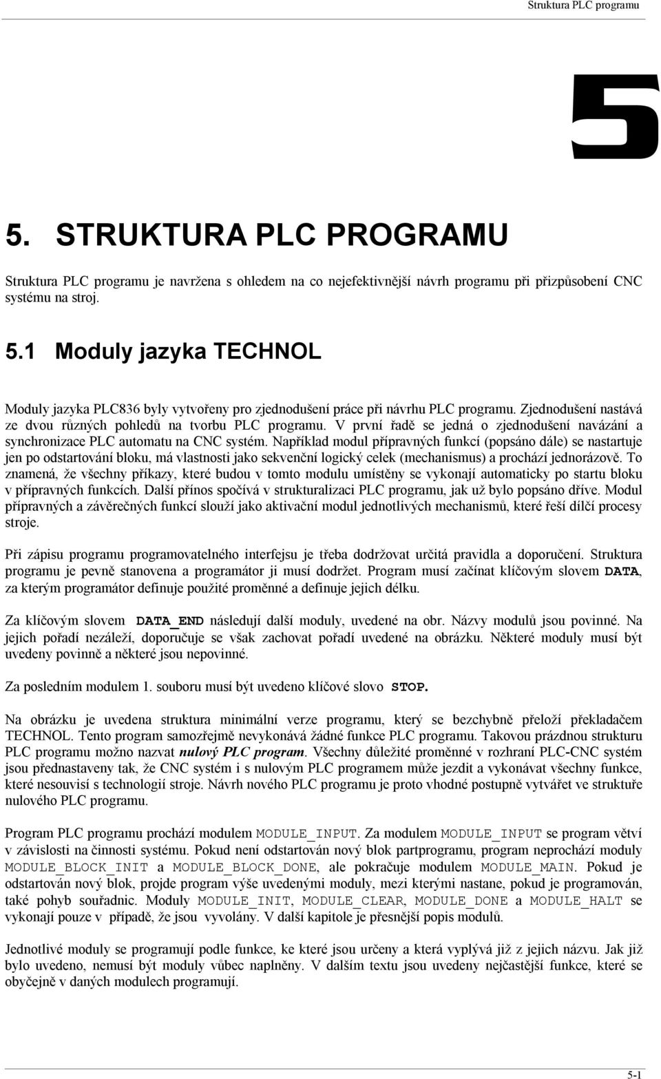 V první řadě se jedná o zjednodušení navázání a synchronizace PLC automatu na CNC systém.