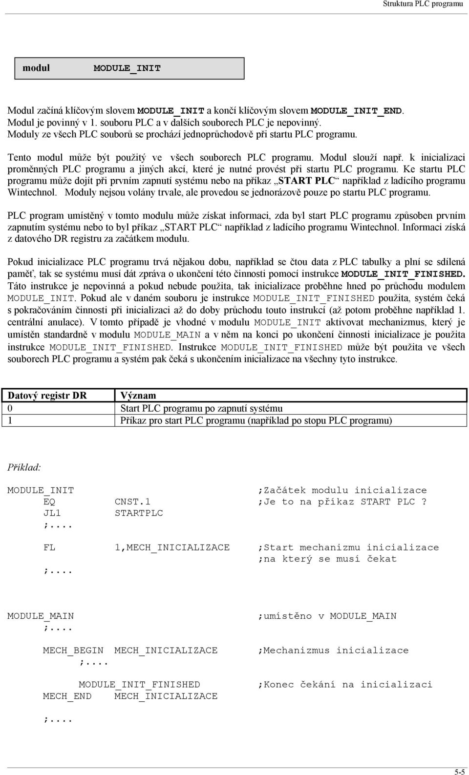 k inicializaci proměnných PLC programu a jiných akcí, které je nutné provést při startu PLC programu.