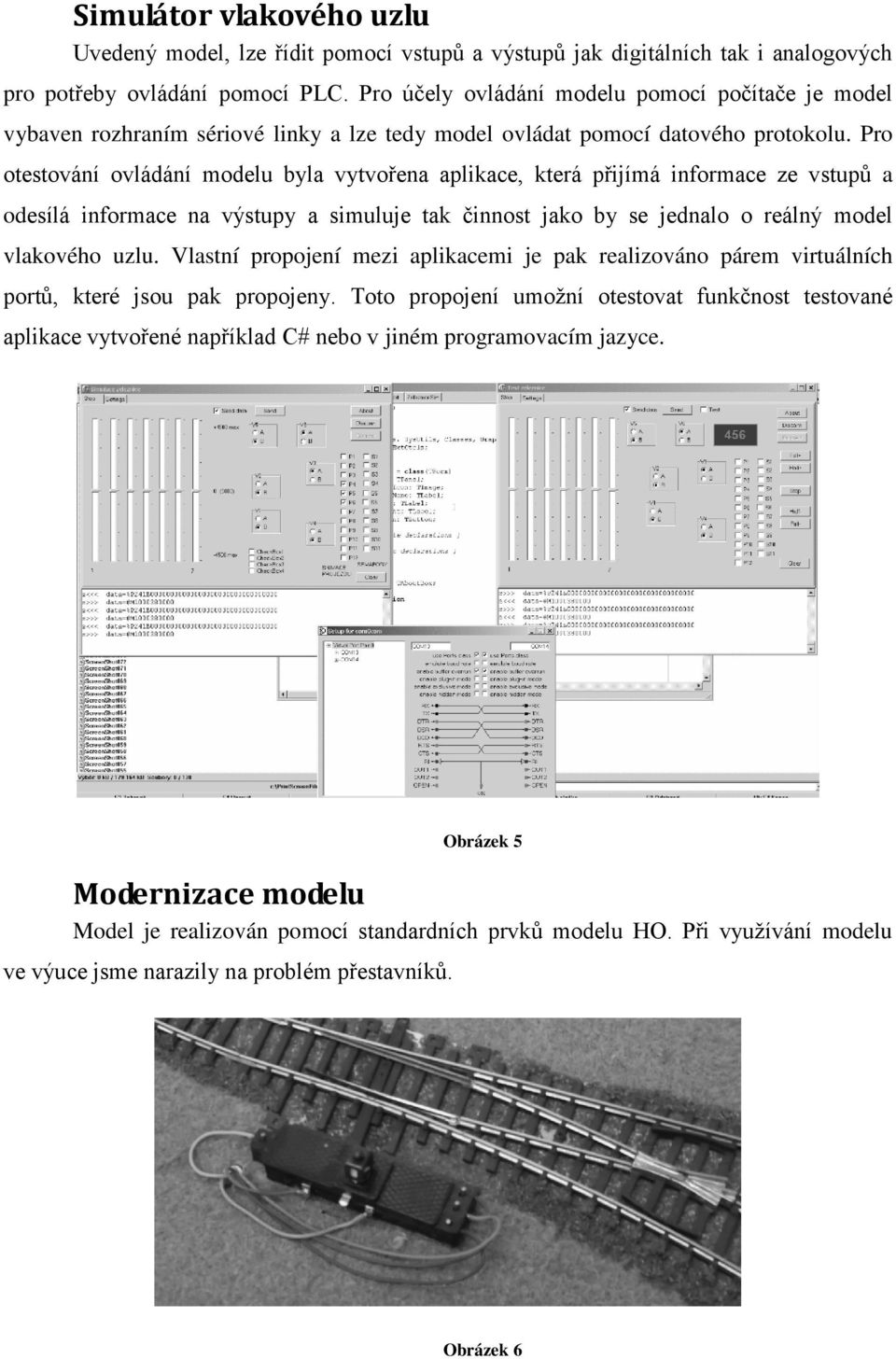 Pro otestování ovládání modelu byla vytvořena aplikace, která přijímá informace ze vstupů a odesílá informace na výstupy a simuluje tak činnost jako by se jednalo o reálný model vlakového uzlu.