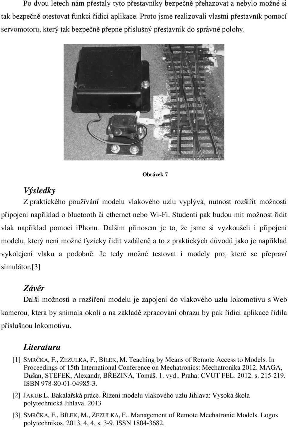 Obrázek 7 Výsledky Z praktického používání modelu vlakového uzlu vyplývá, nutnost rozšířit možnosti připojení například o bluetooth či ethernet nebo Wi-Fi.