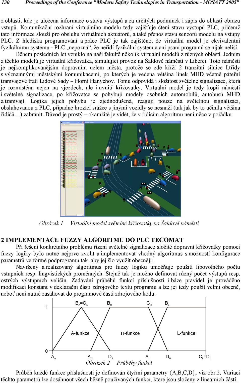 Z hlediska programování a práce PLC je tak zajištěno, že virtuální model je ekvivalentní fyzikálnímu systému - PLC nepozná, že neřídí fyzikální systém a ani psaní programů se nijak neliší.