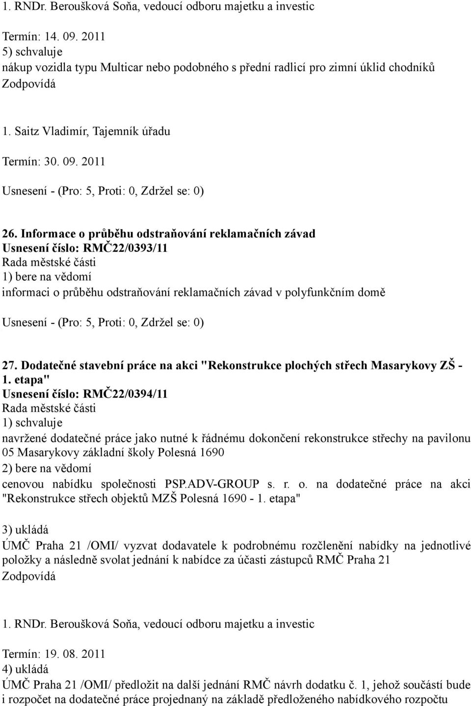 Informace o průběhu odstraňování reklamačních závad Usnesení číslo: RMČ/0393/ informaci o průběhu odstraňování reklamačních závad v polyfunkčním domě 7.