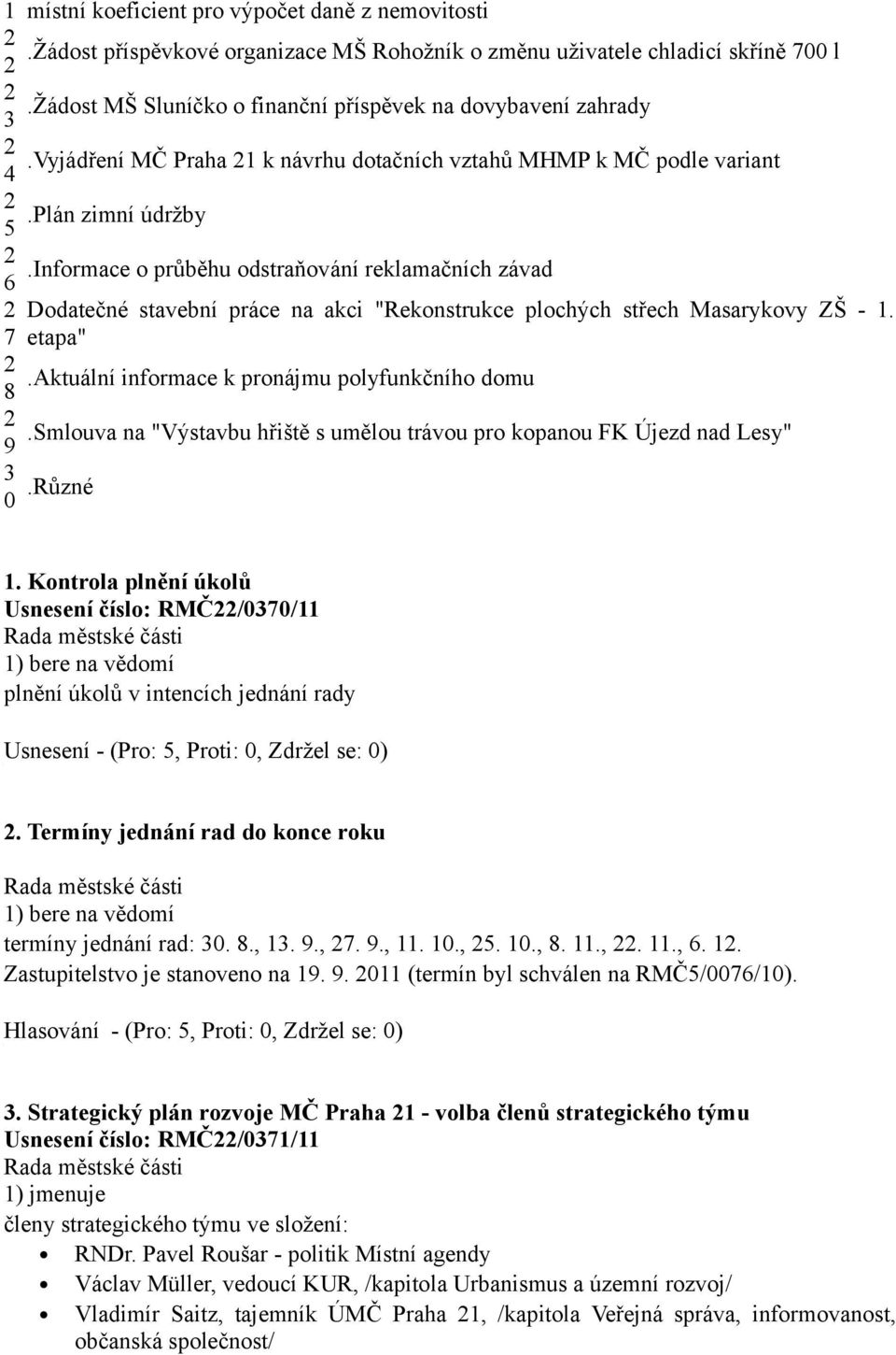 Informace o průběhu odstraňování reklamačních závad 6 Dodatečné stavební práce na akci "Rekonstrukce plochých střech Masarykovy ZŠ -. 7 etapa".aktuální informace k pronájmu polyfunkčního domu 8.