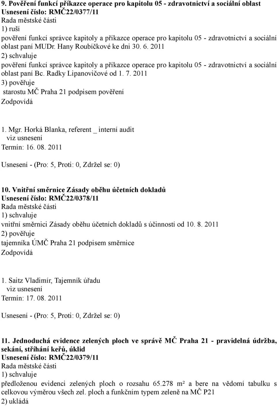 Radky Lipanovičové od. 7. 0 3) pověřuje starostu MČ Praha podpisem pověření. Mgr. Horká Blanka, referent _ interní audit viz usnesení Termín: 6. 08. 0 0.