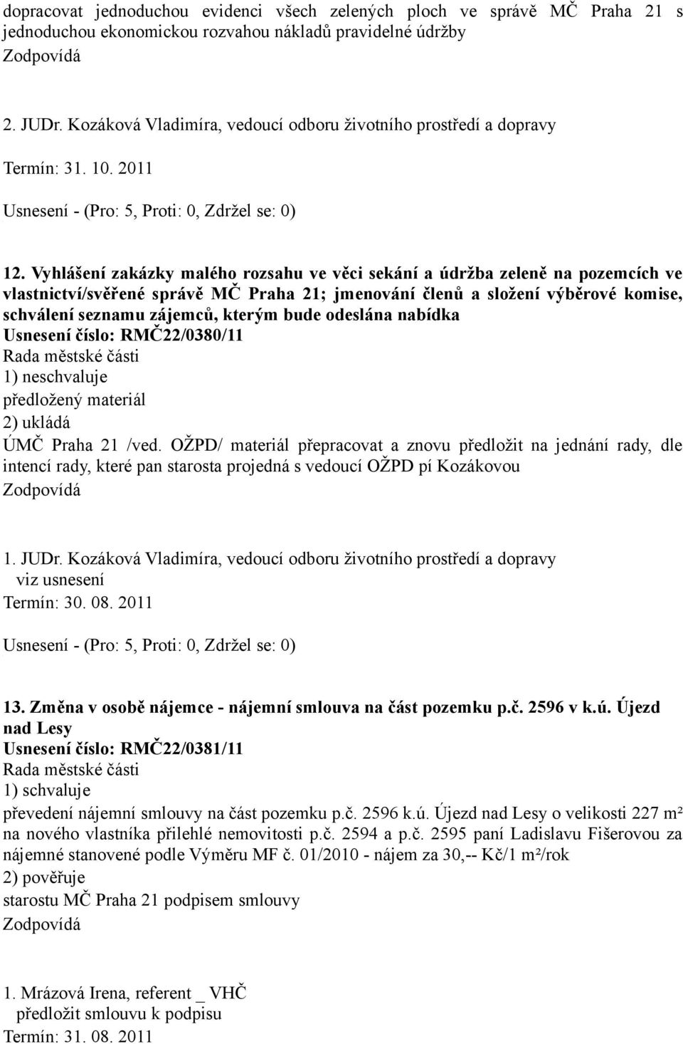 0. Vyhlášení zakázky malého rozsahu ve věci sekání a údržba zeleně na pozemcích ve vlastnictví/svěřené správě MČ Praha ; jmenování členů a složení výběrové komise, schválení seznamu zájemců, kterým