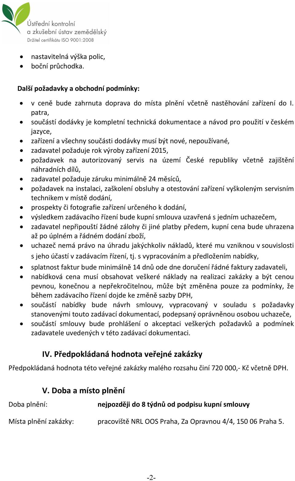 2015, požadavek na autorizovaný servis na území České republiky včetně zajištění náhradních dílů, zadavatel požaduje záruku minimálně 24 měsíců, požadavek na instalaci, zaškolení obsluhy a otestování