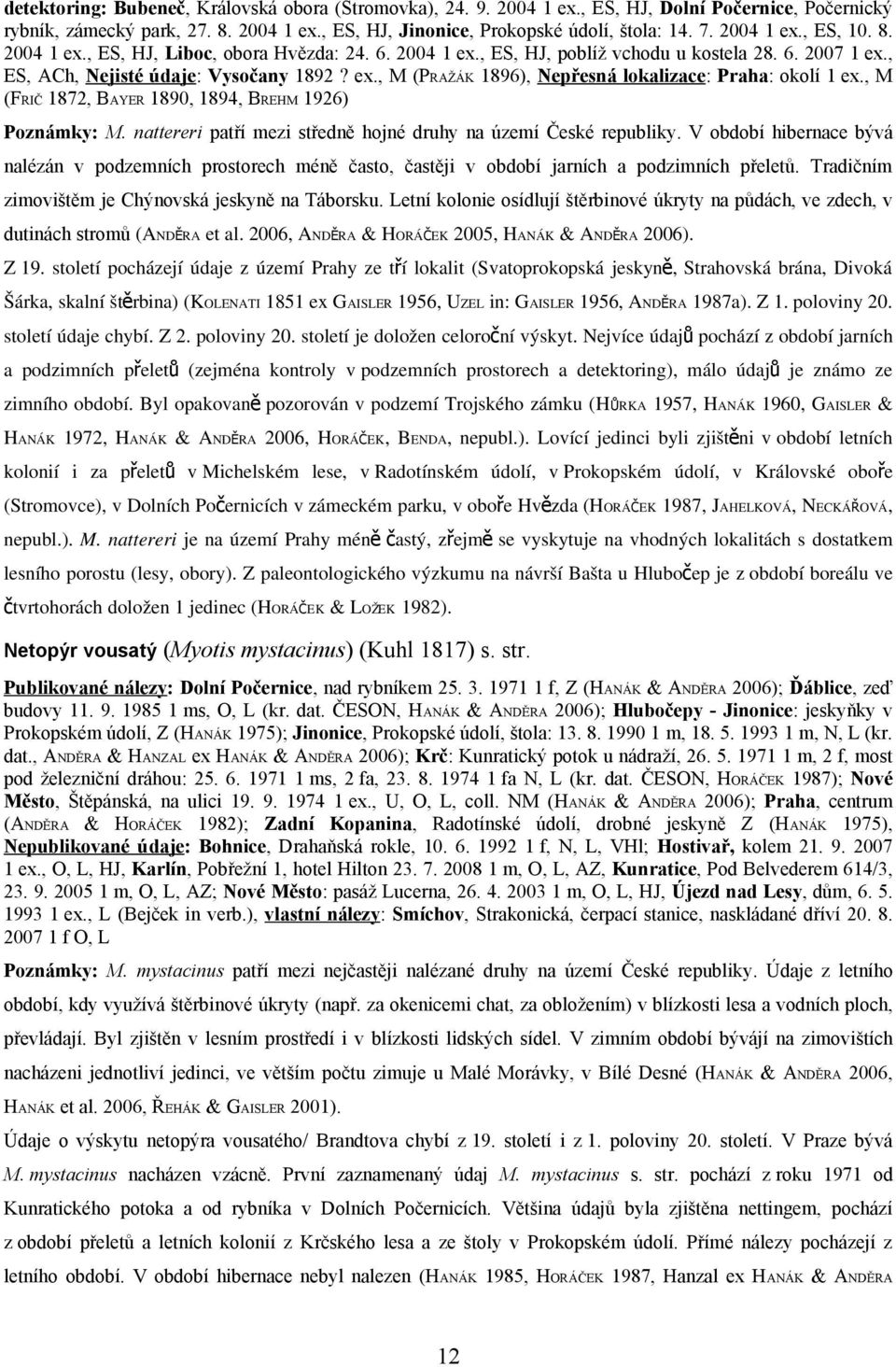 , M (FRIČ 1872, BAYER 1890, 1894, BREHM 1926) Poznámky: M. nattereri patří mezi středně hojné druhy na území České republiky.