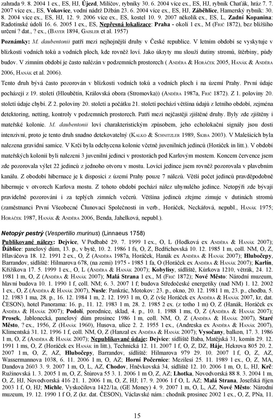 , M (FRIČ 1872), bez bližšího určení? dat.,? ex., (BAYER 1894, GAISLER et al. 1957) Poznámky: M. daubentonii patří mezi nejhojnější druhy v České republice.