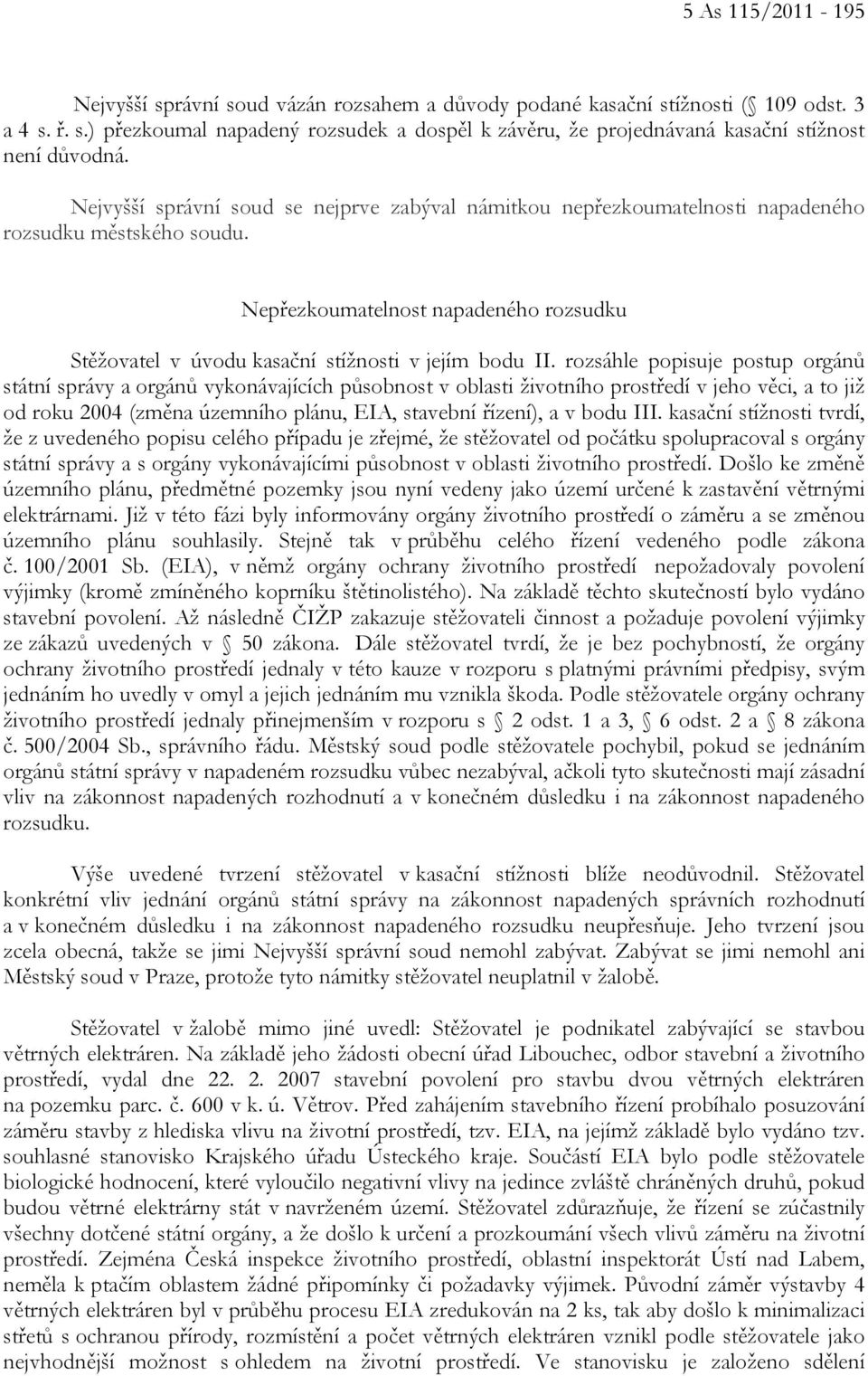 rozsáhle popisuje postup orgánů státní správy a orgánů vykonávajících působnost v oblasti životního prostředí v jeho věci, a to již od roku 2004 (změna územního plánu, EIA, stavební řízení), a v bodu