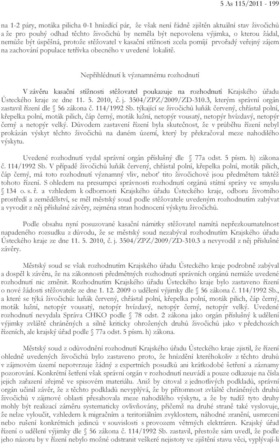 Nepřihlédnutí k významnému rozhodnutí V závěru kasační stížnosti stěžovatel poukazuje na rozhodnutí Krajského úřadu Ústeckého kraje ze dne 11. 5. 2010, č. j. 3504/ZPZ/2009/ZD-310.