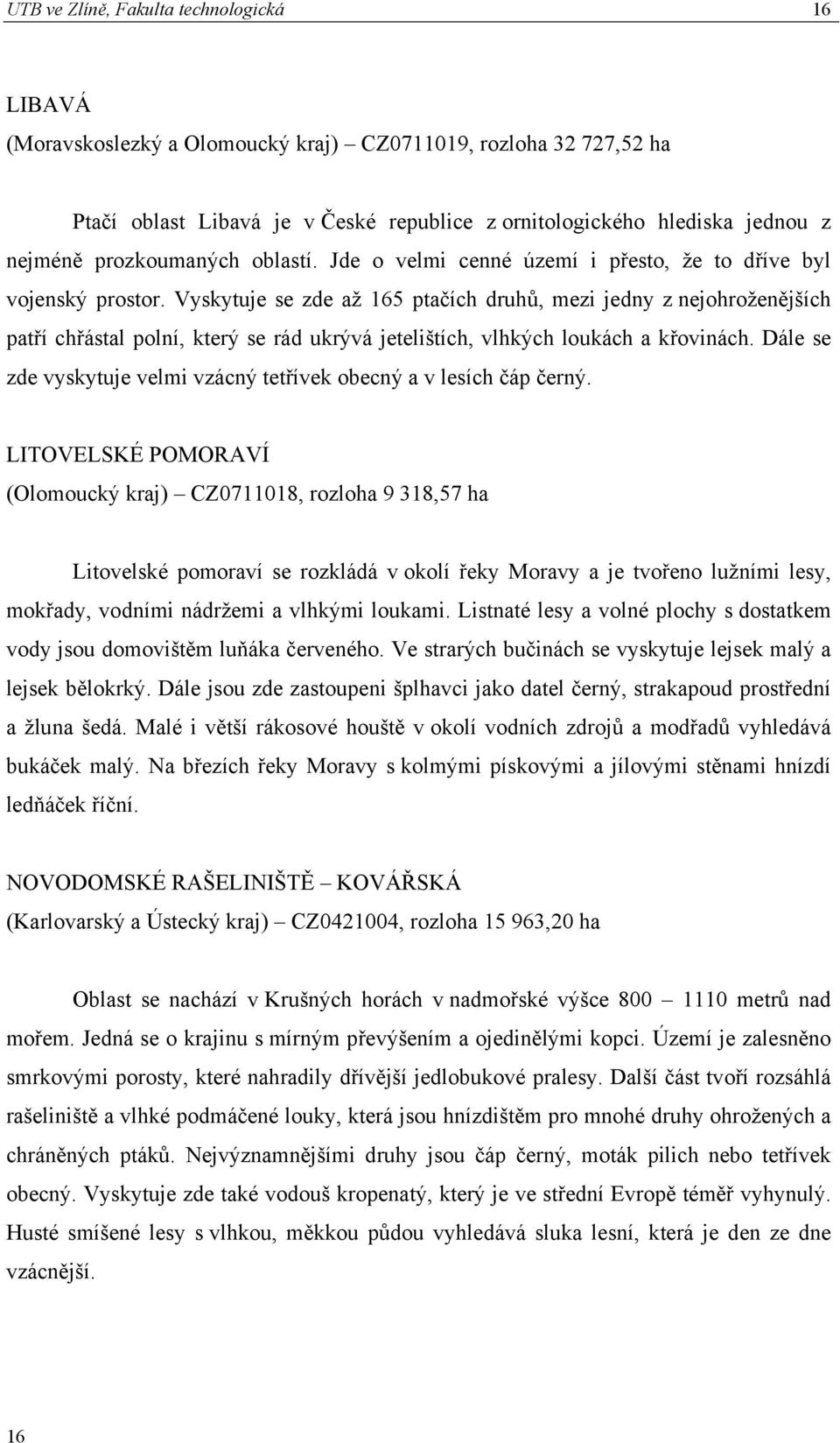 Vyskytuje se zde až 165 ptačích druhů, mezi jedny z nejohroženějších patří chřástal polní, který se rád ukrývá jetelištích, vlhkých loukách a křovinách.
