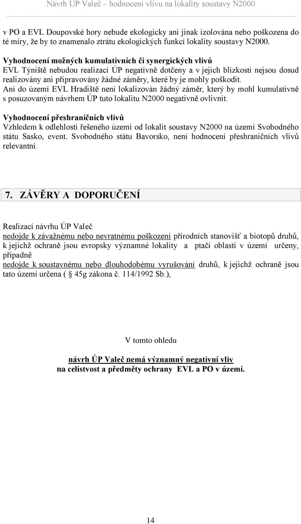 mohly poškodit. Ani do území EVL Hradiště není lokalizován žádný záměr, který by mohl kumulativně s posuzovaným návrhem ÚP tuto lokalitu N2000 negativně ovlivnit.