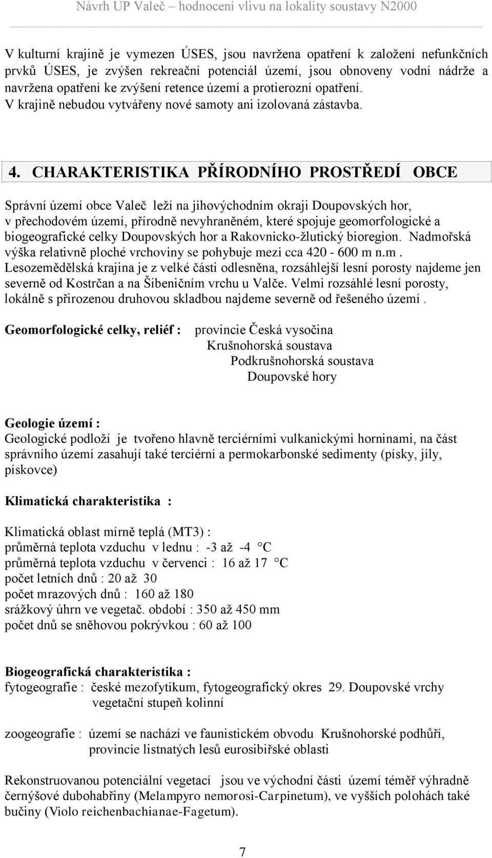 CHARAKTERISTIKA PŘÍRODNÍHO PROSTŘEDÍ OBCE Správní území obce Valeč leží na jihovýchodním okraji Doupovských hor, v přechodovém území, přírodně nevyhraněném, které spojuje geomorfologické a