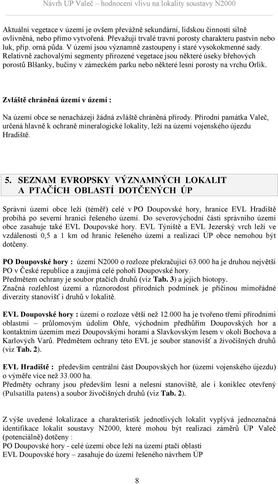 Relativně zachovalými segmenty přirozené vegetace jsou některé úseky břehových porostů Blšanky, bučiny v zámeckém parku nebo některé lesní porosty na vrchu Orlík.