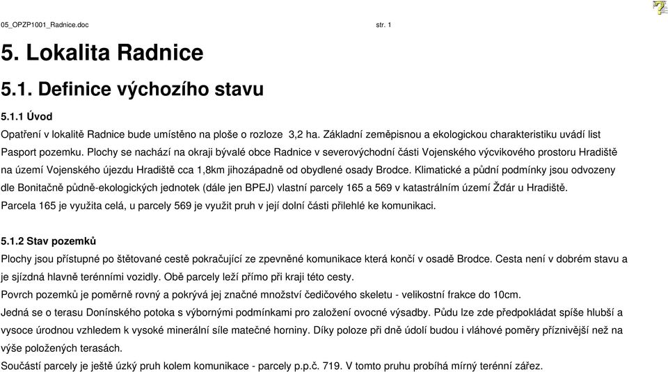 Plochy se nachází na okraji bývalé obce Radnice v severovýchodní části Vojenského výcvikového prostoru Hradiště na území Vojenského újezdu Hradiště cca 1,8km jihozápadně od obydlené osady Brodce.