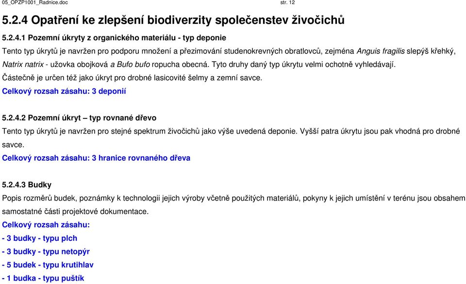 1 Pozemní úkryty z organického materiálu - typ deponie Tento typ úkrytů je navržen pro podporu množení a přezimování studenokrevných obratlovců, zejména Anguis fragilis slepýš křehký, Natrix natrix -