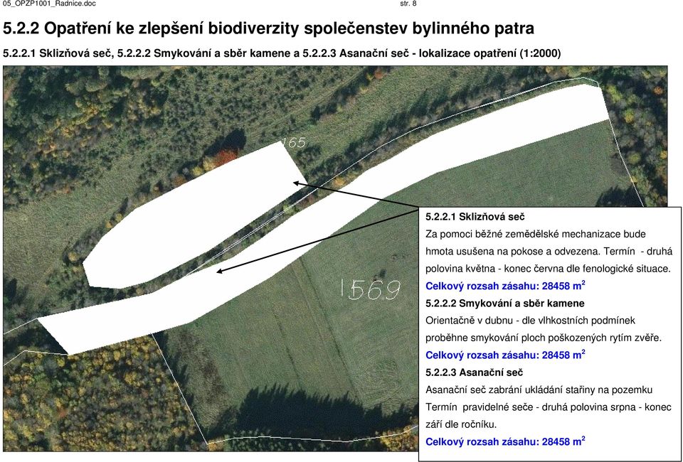 Celkový rozsah zásahu: 28458 m 2 5.2.2.2 Smykování a sběr kamene Orientačně v dubnu - dle vlhkostních podmínek proběhne smykování ploch poškozených rytím zvěře.