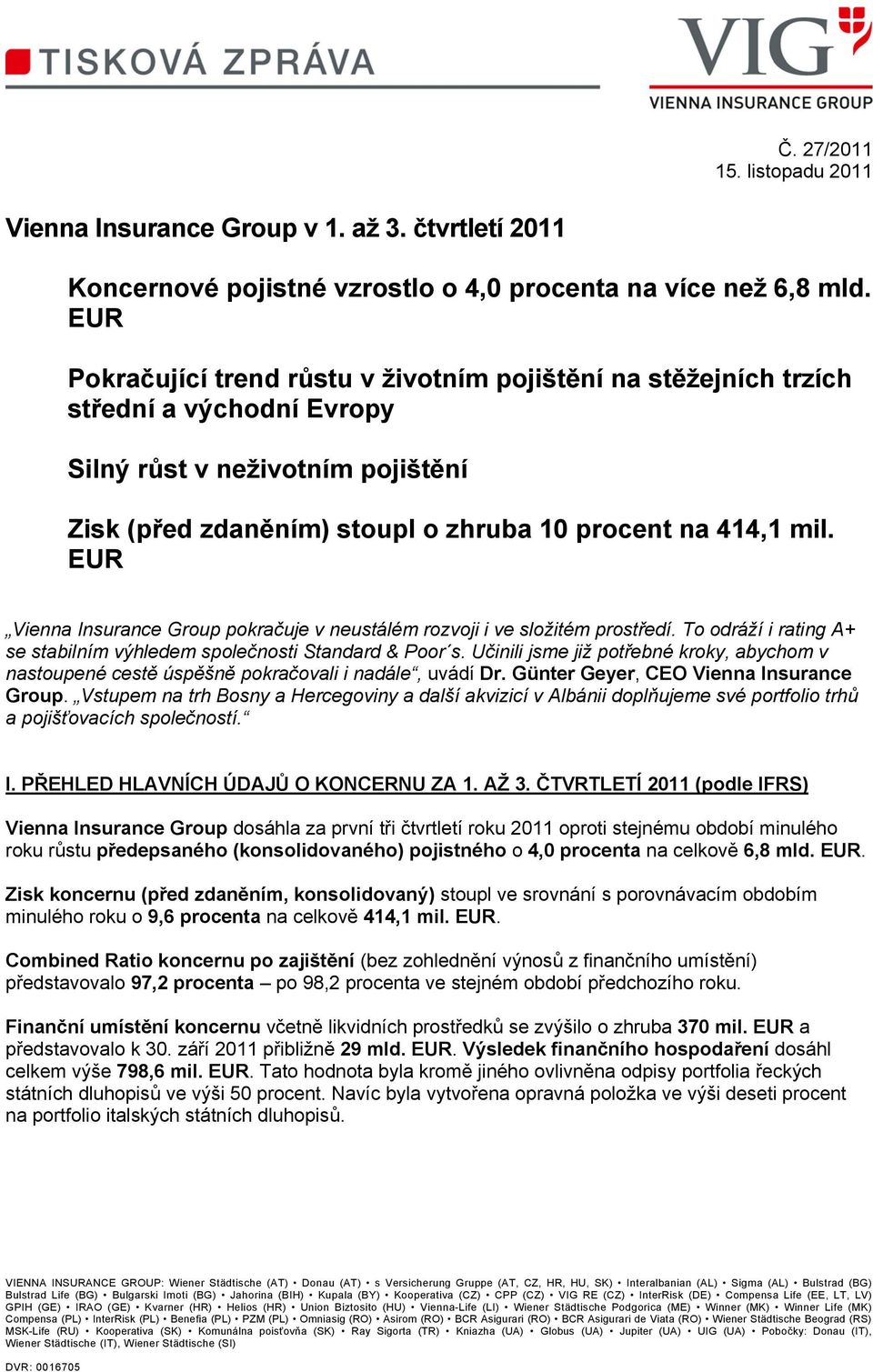 EUR Vienna Insurance Group pokračuje v neustálém rozvoji i ve složitém prostředí. To odráží i rating A+ se stabilním výhledem společnosti Standard & Poor s.