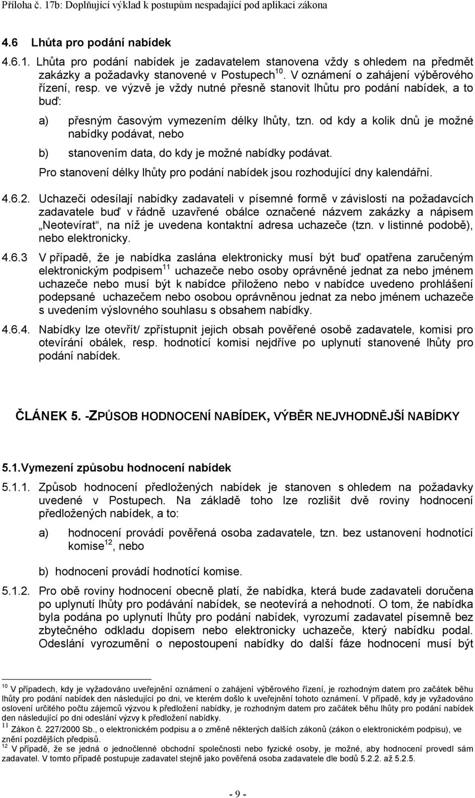 od kdy a kolik dnů je možné nabídky podávat, nebo b) stanovením data, do kdy je možné nabídky podávat. Pro stanovení délky lhůty pro podání nabídek jsou rozhodující dny kalendářní. 4.6.2.